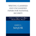 Writing Classified and Unclassified Papers for National Security: A Scarecrow Professional Intelligence Education Series Manual - Paperback