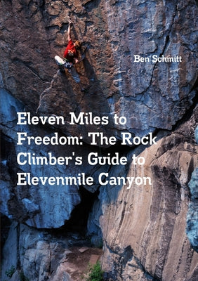 Eleven Miles to Freedom: The Rock Climber's Guide to Elevenmile Canyon - Paperback