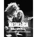 Metallica: Kill 'em All: Their Greatest Live Performances - Hardcover