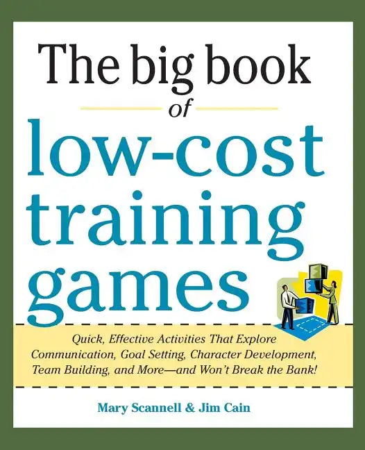 Big Book of Low-Cost Training Games: Quick, Effective Activities That Explore Communication, Goal Setting, Character Development, Teambuilding, and Mo - Paperback