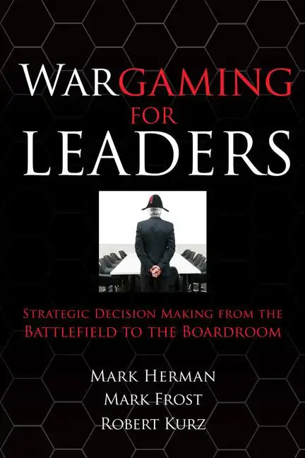 Wargaming for Leaders: Strategic Decision Making from the Battlefield to the Boardroom - Hardcover