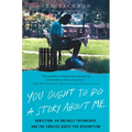 You Ought to Do a Story about Me: Addiction, an Unlikely Friendship, and the Endless Quest for Redemption - Paperback