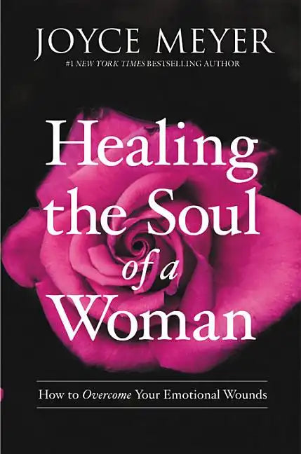 Healing the Soul of a Woman: How to Overcome Your Emotional Wounds - Hardcover