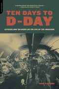 Ten Days to D-Day: Citizens and Soldiers on the Eve of the Invasion - Paperback