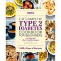 The Complete Type 2 Diabetes Cookbook for Beginners 2025: 150 Easy and Heart-Healthy Recipes - Paperback