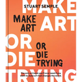 Make Art or Die Trying: The Only Art Book You'll Ever Need If You Want to Make Art That Changes the World - Hardcover