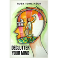 Declutter Your Mind: Achieve Mental Clarity and Inner Peace through Mindful Decluttering (2023 Guide for Beginners) - Paperback