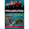 Secret Philadelphia: A Guide to the Weird, Wonderful, and Obscure - Paperback