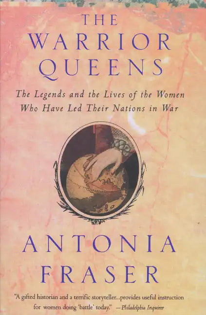 Warrior Queens: The Legends and the Lives of the Women Who Have Led Their Nations to War - Paperback