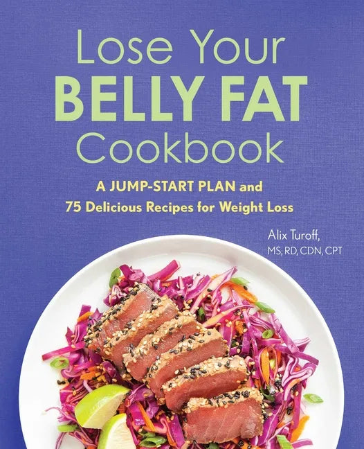 Lose Your Belly Fat Cookbook: A Jump-Start Plan and 75 Delicious Recipes for Weight Loss - Paperback