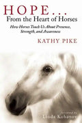 Hope . . . from the Heart of Horses: How Horses Teach Us about Presence, Strength, and Awareness - Paperback