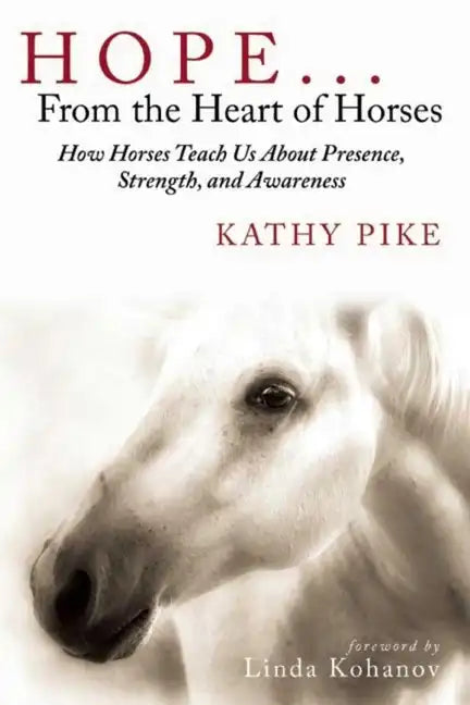 Hope . . . from the Heart of Horses: How Horses Teach Us about Presence, Strength, and Awareness - Paperback