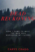 Dead Reckoning: How I Came to Meet the Man Who Murdered My Father - Paperback