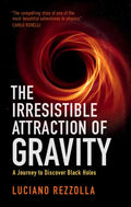 The Irresistible Attraction of Gravity: A Journey to Discover Black Holes - Hardcover
