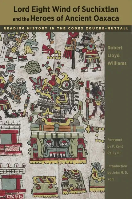 Lord Eight Wind of Suchixtlan and the Heroes of Ancient Oaxaca: Reading History in the Codex Zouche-Nuttall - Paperback