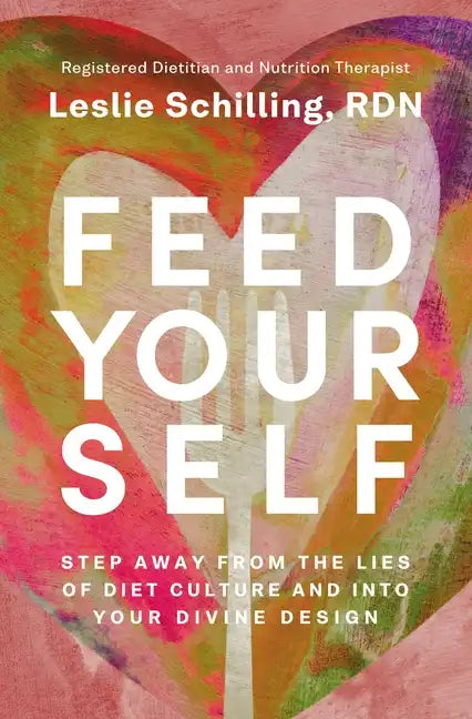 Feed Yourself: Step Away from the Lies of Diet Culture and Into Your Divine Design - Paperback