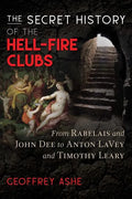 The Secret History of the Hell-Fire Clubs: From Rabelais and John Dee to Anton Lavey and Timothy Leary - Paperback