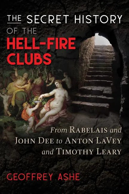 The Secret History of the Hell-Fire Clubs: From Rabelais and John Dee to Anton Lavey and Timothy Leary - Paperback