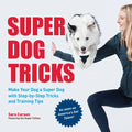 Super Dog Tricks: Make Your Dog a Super Dog with Step by Step Tricks and Training Tips - As Seen on America's Got Talent! - Paperback