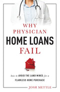 Why Physician Home Loans Fail: How to Avoid the Land Mines for a Flawless Home Purchase - Paperback