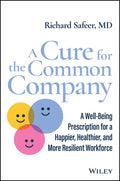 A Cure for the Common Company: A Well-Being Prescription for a Happier, Healthier, and More Resilient Workforce - Hardcover