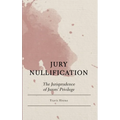 Jury Nullification: The Jurisprudence of Jurors' Privilege - Hardcover