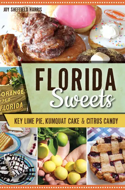 Florida Sweets: Key Lime Pie, Kumquat Cake & Citrus Candy - Paperback