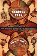 Serious Play: Desire and Authority in the Poetry of Ovid, Chaucer, and Ariosto - Hardcover