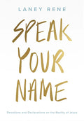 Speak Your Name: Devotions and Declarations on the Reality of Jesus - Hardcover