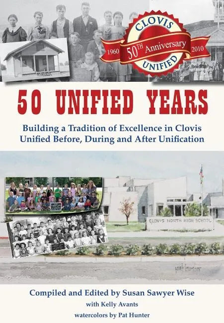 50 Unified Years: Building a Tradition of Excellence in Clovis Unified Before, During and After Unification - Hardcover
