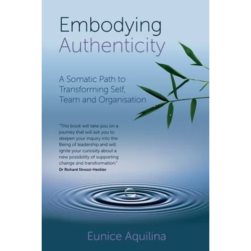 Embodying Authenticity: A Somatic Path to Transforming Self, Team and Organisation - Paperback