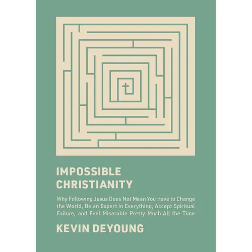 Impossible Christianity: Why Following Jesus Does Not Mean You Have to Change the World, Be an Expert in Everything, Accept Spiritual Failure, and Fee - Hardcover