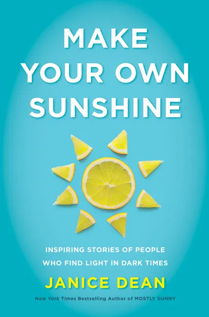 Make Your Own Sunshine: Inspiring Stories of People Who Find Light in Dark Times - Hardcover
