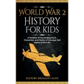 World War 2 History For Kids: A Timeline of Fascinating Facts, Characters and Stories of Courage that Inspire & Educate - Paperback