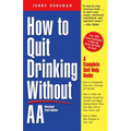 How to Quit Drinking Without AA, Revised 2nd Edition: A Complete Self-Help Guide - Paperback