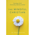 The Mindful Christian: Cultivating a Life of Intentionality, Openness, and Faith - Paperback