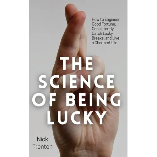 The Science of Being Lucky: How to Engineer Good Fortune, Consistently Catch Lucky Breaks, and Live a Charmed Life - Paperback