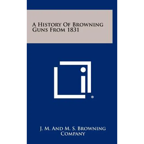 A History Of Browning Guns From 1831 - Hardcover