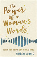 The Power of a Woman's Words: How the Words You Speak Shape the Lives of Others - Paperback