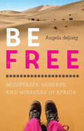 Be Free: Mountains, Mishaps, and Miracles in Africa - Paperback