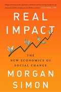 Real Impact: The New Economics of Social Change - Hardcover