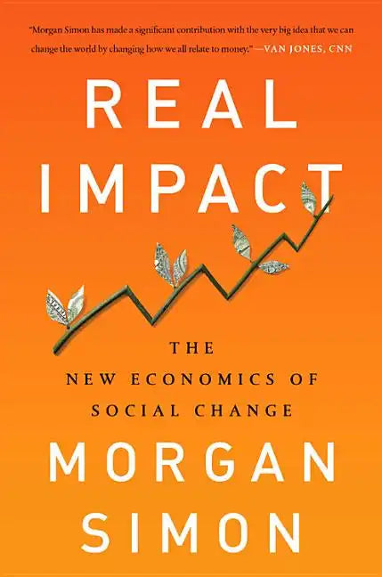 Real Impact: The New Economics of Social Change - Hardcover
