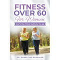 Fitness Over 60 For Women - How to Stay Fit And Healthy As You Age - Paperback