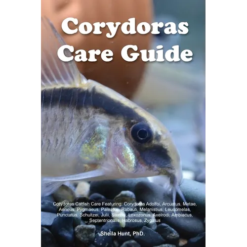 Corydoras Care Guide. Corydoras Catfish Care Featuring: Corydoras Adolfoi, Arcuatus, Metae, Aeneus, Pygmaeus, Paleatus, Rabauti, Melanistius, Leucomel - Paperback