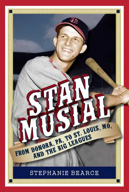 Stan Musial: From Donora, Pa, to St. Louis, Mo, and the Big Leagues, 2nd Edition - Paperback