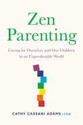 Zen Parenting: Caring for Ourselves and Our Children in an Unpredictable World - Paperback