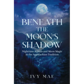 Beneath the Moon's Shadow: Nighttime Rituals and Moon Magic in the Appalachian Tradition Witchcraft Guide Spells, Healing, Meditation, & Remedies - Paperback
