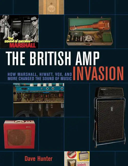 The British Amp Invasion: How Marshall, Hiwatt, Vox and More Changed the Sound of Music - Paperback