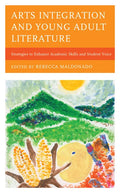 Arts Integration and Young Adult Literature: Strategies to Enhance Academic Skills and Student Voice - Hardcover