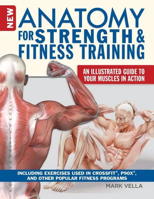 New Anatomy for Strength & Fitness Training: An Illustrated Guide to Your Muscles in Action Including Exercises Used in Crossfit(r), P90x(r), and Othe - Paperback